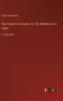 She Stoops to Conquer; Or, The Mistakes of a Night: in large print