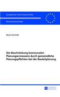 Die Beschraenkung Kommunalen Planungsermessens Durch Gemeindliche Planungspflichten Bei Der Bauleitplanung