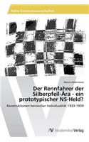Der Rennfahrer der Silberpfeil-Ära - ein prototypischer NS-Held?: (German)