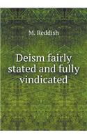 Deism Fairly Stated and Fully Vindicated