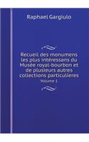 Recueil Des Monumens Les Plus Intéressans Du Musée Royal-Bourbon Et de Plusieurs Autres Collections Particulieres Volume 1