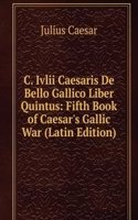 C. Ivlii Caesaris De Bello Gallico Liber Quintus: Fifth Book of Caesar's Gallic War (Latin Edition)