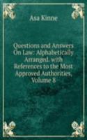 Questions and Answers On Law: Alphabetically Arranged. with References to the Most Approved Authorities, Volume 8