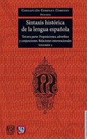 Sintaxis Historica de La Lengua Espanola. Tercera Parte. Adverbios, Preposiciones y Conjunciones. Relaciones Interoracionales. Volumen 1