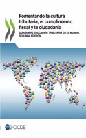 Fomentando La Cultura Tributaria, El Cumplimiento Fiscal Y La Ciudadanía Guía Sobre Educación Tributaria En El Mundo, Segunda Edición