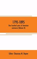 1795-1895. One hundred years of American commerce (Volume II): Consisting of one hundred original articles on commercial topics describing the practical development of the various branches of trade in the united