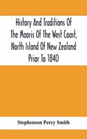 History And Traditions Of The Maoris Of The West Coast, North Island Of New Zealand Prior To 1840