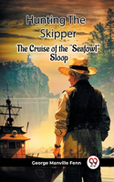 Hunting The Skipper The Cruise Of The "Seafowl" Sloop
