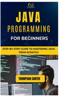 Java Programming for Beginners: Step-by-Step Guide to Mastering Java from Scratch