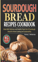 Sourdough Bread Recipes Cookbook: Make Well, Delicious, and Healthy Treats Out of Sourdough Bread for Home Cooking and Sustainability. (Color-Full Images)