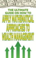 The Ultimate Guide on How To Apply Mathematical Approaches to Wealth Management