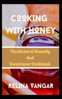 Cooking with Honey: The Natural Remedy and Sweetener Cookbook