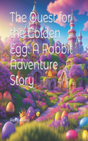 The Quest for the Golden Egg: A Rabbit Adventure Story