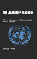 Leadership Handbook - A Primer on Leadership - The Greatest Authors & Books on Leadership