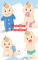 Fratellino o sorellina?: Libro per l'arrivo di un fratellino o una sorellina - Libro da leggere e colorare per bambini dai 2 anni in su - Preparare all'arrivo di un fratelli