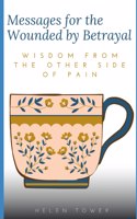 Messages for the Wounded by Betrayal: Wisdom from the other side of pain