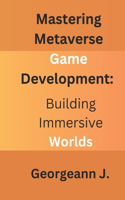 Mastering Metaverse Game Development: Building Immersive Worlds