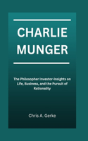 Charlie Munger: The Philosopher Investor-Insights on Life, Business, and the Pursuit of Rationality
