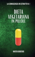 Dieta Vegetariana in Pillole: La Conoscenza in Estratto n.1: Viaggio esplorativo per i cultori dell'alimentazione vegetariana