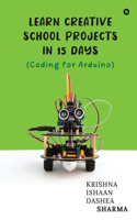 Learn Creative School Projects in 15 days : Coding for Arduino