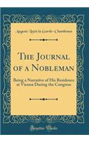 The Journal of a Nobleman: Being a Narrative of His Residence at Vienna During the Congress (Classic Reprint)