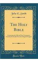The Holy Bible: Containing the Old and New Testaments; Translated Literally from the Original Tongues (Classic Reprint)