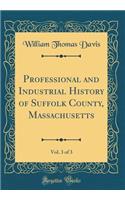 Professional and Industrial History of Suffolk County, Massachusetts, Vol. 3 of 3 (Classic Reprint)