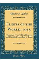 Fleets of the World, 1915: Compiled From Official Sources and Classified According to Types (Classic Reprint)