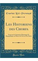 Les Historiens Des Chorfa: Essai Sur La Littï¿½rature Historique Et Biographique Au Maroc Du Xvie Au Xxe Siï¿½cle (Classic Reprint)