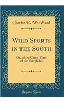 Wild Sports in the South: Or, of the Camp-Fires of the Everglades (Classic Reprint)