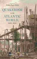 Quakerism in the Atlantic World, 1690–1830: (3 The New History of Quakerism)