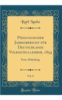 PÃ¤dagogischer Jahresbericht FÃ¼r Deutschlands Volksschullehrer, 1854, Vol. 8: Erste Abtheilung (Classic Reprint)