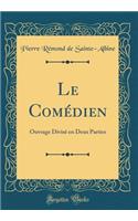 Le Comï¿½dien: Ouvrage Divisï¿½ En Deux Parties (Classic Reprint): Ouvrage Divisï¿½ En Deux Parties (Classic Reprint)