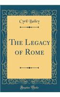 The Legacy of Rome (Classic Reprint)