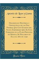 Descripcion HistÃ³rica Y CronolÃ³gica de Las DOS Piedras, Que Con Ocasion del Nuevo Empedrado Que Se Esta Formando En La Plaza Principal de Mexico, Se Hallaron En Ella El AÃ±o de 1790 (Classic Reprint)