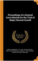 Proceedings of a General Court Martial for the Trial of Major General Arnold