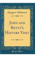 John and Betty's History Visit (Classic Reprint)