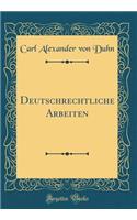 Deutschrechtliche Arbeiten (Classic Reprint)