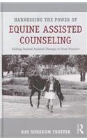 Harnessing the Power of Equine Assisted Counseling: Adding Animal Assisted Therapy to Your Practice