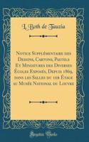 Notice Supplémentaire Des Dessins, Cartons, Pastels Et Miniatures Des Diverses Écoles Exposés, Depuis 1869, Dans Les Salles Du 1er Étage Au Musée National Du Louvre (Classic Reprint)