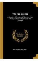 The Far Interior: A Narrative of Travel and Adventure From the Cape of Good Hope Across the Zambesi