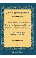 Législation Allemande Pour Le Territoire Belge Occupé (Textes Officiels), Vol. 7: 2 Avril 1916-30 Juin 1916 (Nos 195-228) (Classic Reprint)
