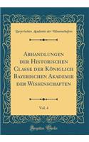 Abhandlungen der Historischen Classe der Königlich Bayerischen Akademie der Wissenschaften, Vol. 4 (Classic Reprint)
