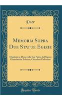 Memoria Sopra Due Statue Egizie: Mandate in Dono Alla Sua Patria Dal Signor Giambatista Bolzoni, Cittadino Padovano (Classic Reprint): Mandate in Dono Alla Sua Patria Dal Signor Giambatista Bolzoni, Cittadino Padovano (Classic Reprint)