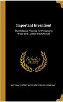 Important Invention!: The Robbins Process for Preserving Wood and Lumber From Mould
