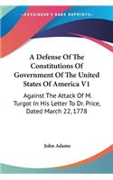 Defense Of The Constitutions Of Government Of The United States Of America V1: Against The Attack Of M. Turgot In His Letter To Dr. Price, Dated March 22, 1778