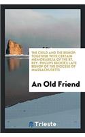 The Child and the Bishop: Together with Certain Memorabilia of the Rt. Rev. Phillips Brooks late Bishop of the diocese of Massachusetts