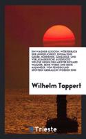 Wagner-Lexicon. Worterbuch Der Unhoflichkeit, Enthaltend Grobe, Hohnende, Gehassige Und Verlaumderische Ausdrucke Welche Gegen Den Meister Richard Wagner, Seine Werke Und Seine Anhanger Von Feinden Und Spottern Gebraucht Worden Sind