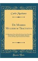 De Morbis Mulierum Tractatus: Cui Quæstiones Duæ, Altera De Semine Cum Masculeo, Tum F?mineo, Altera De Sanguine Menstruo, Ut Pote Ad Opus Aptè Facientes Sunt Præfixæ (Classic Reprint)