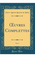 ?uvres Complettes, Vol. 1 (Classic Reprint)